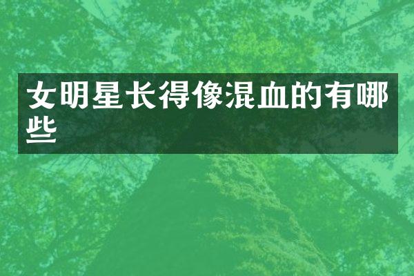 女明星长得像混血的有哪些