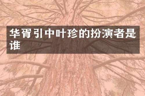 华胥引中叶珍的扮演者是谁