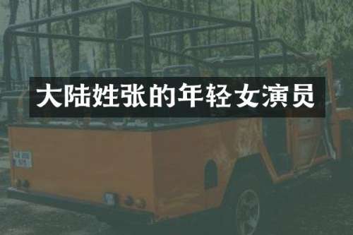 大陆姓张的年轻女演员