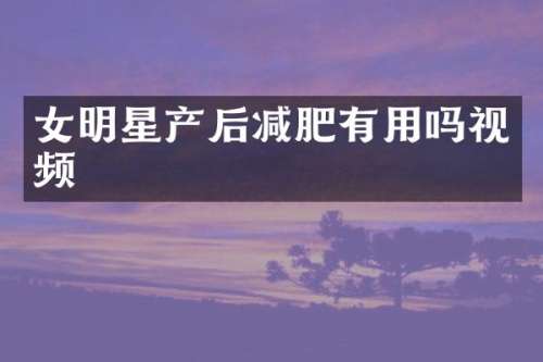 女明星产后减肥有用吗视频