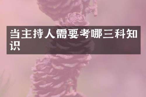 当主持人需要考哪三科知识