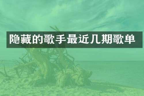隐藏的歌手最近几期歌单