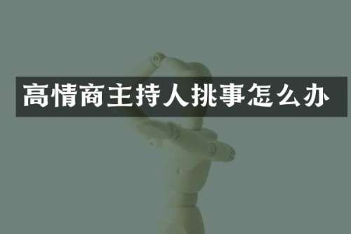 高情商主持人挑事怎么办