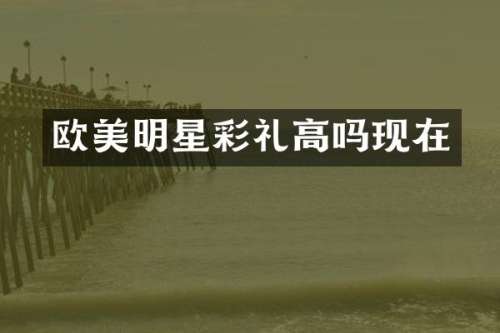 欧美明星彩礼高吗现在