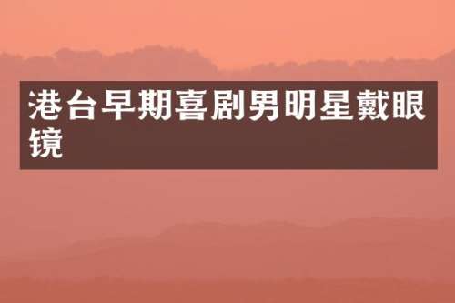 港台早期喜剧男明星戴眼镜