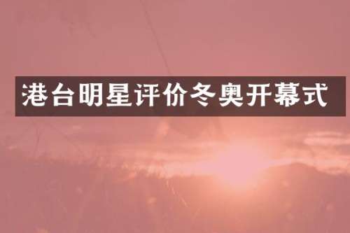 港台明星评价冬奥开幕式
