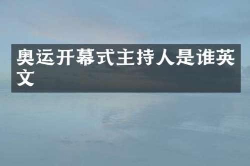 奥运开幕式主持人是谁英文