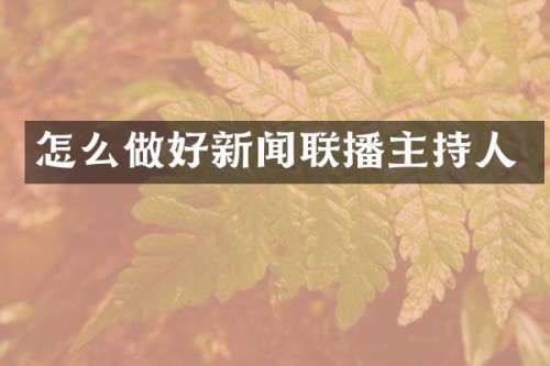 怎么做好新闻联播主持人