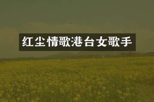 红尘情歌港台女歌手