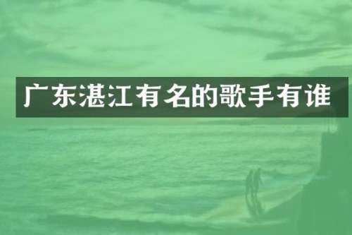 广东湛江有名的歌手有谁