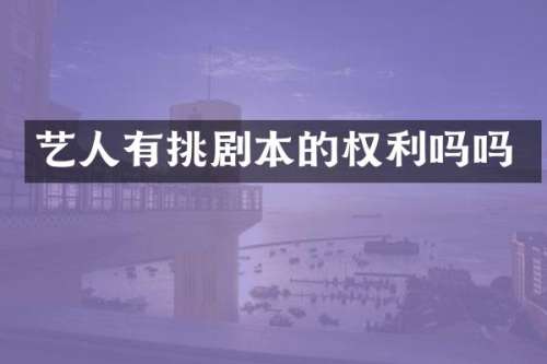 艺人有挑剧本的权利吗吗