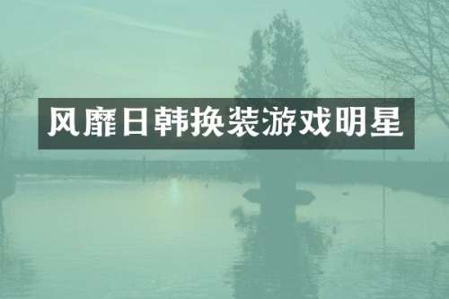 风靡日韩换装游戏明星