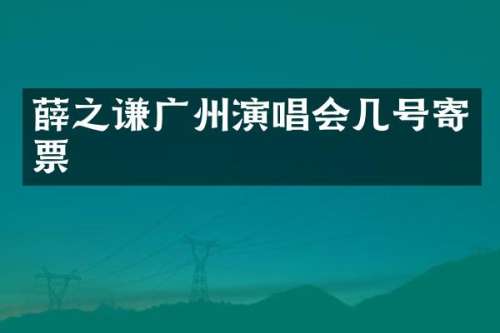 薛之谦广州演唱会几号寄票