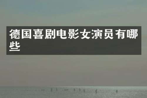 德国喜剧电影女演员有哪些