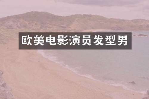 欧美电影演员发型男