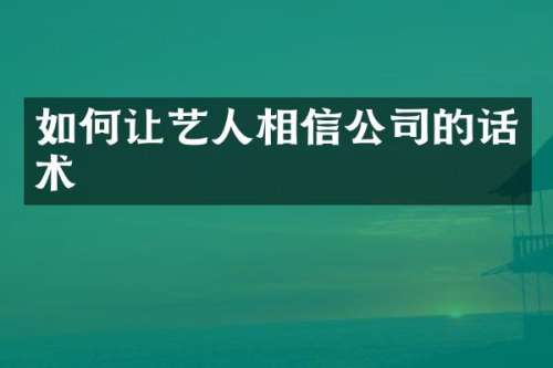如何让艺人相信公司的话术