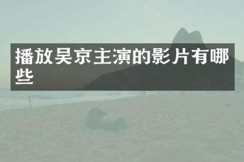 播放吴京主演的影片有哪些