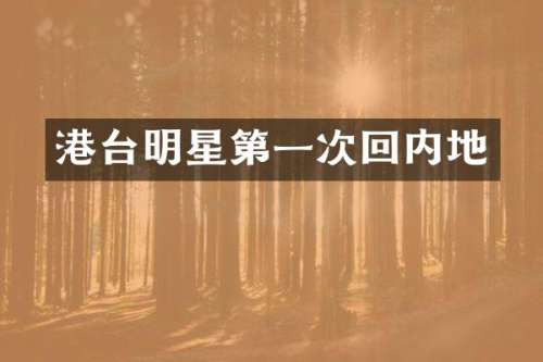 港台明星第一次回内地