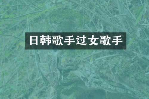日韩歌手过女歌手