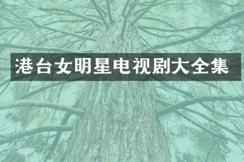 港台女明星电视剧大全集