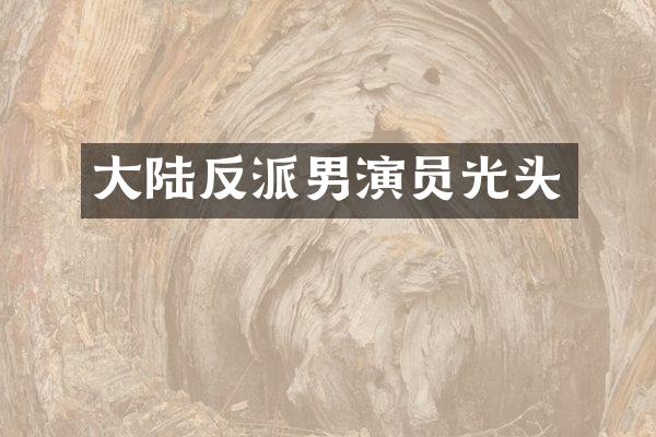大陆反派男演员光头