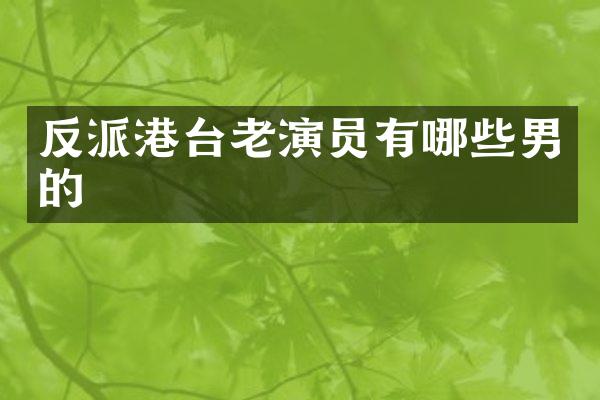 反派港台老演员有哪些男的