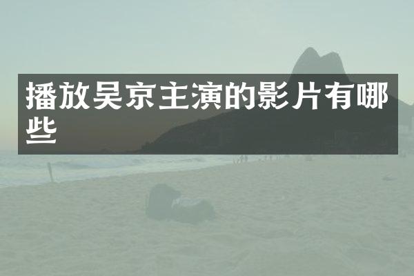 播放吴京主演的影片有哪些
