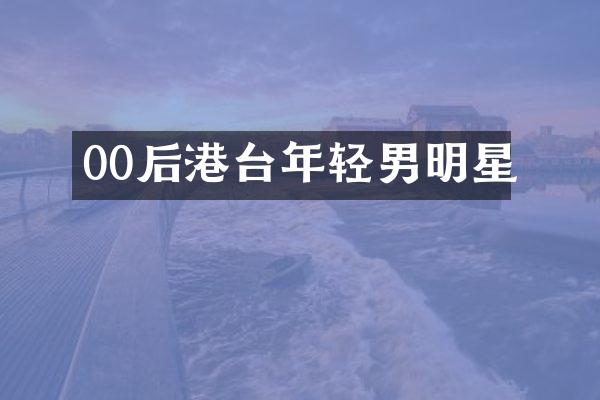 00后港台年轻男明星