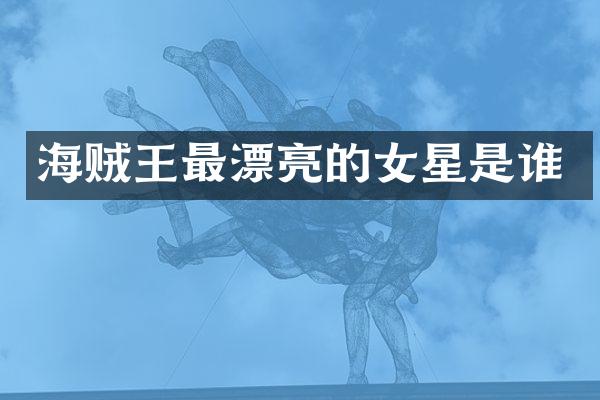 海贼王最漂亮的女星是谁