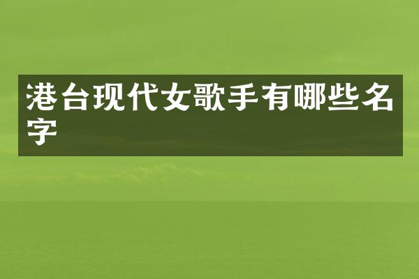 港台现代女歌手有哪些名字