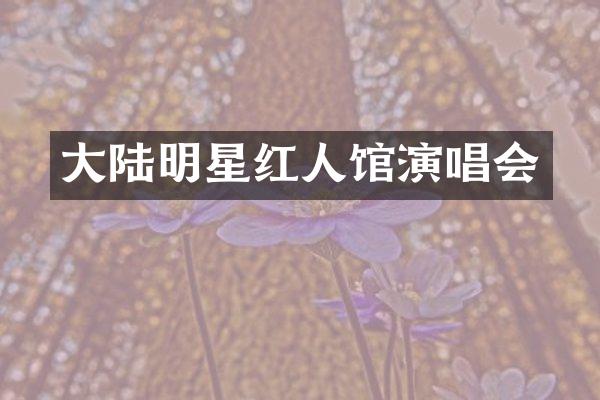 大陆明星红人馆演唱会