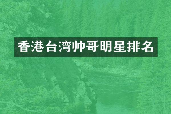 香港台湾帅哥明星排名