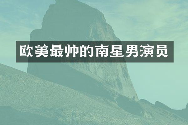 欧美最帅的南星男演员