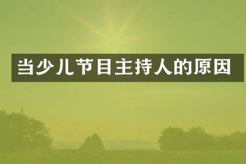 当少儿节目主持人的原因
