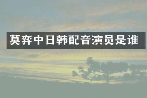 莫弈中日韩配音演员是谁