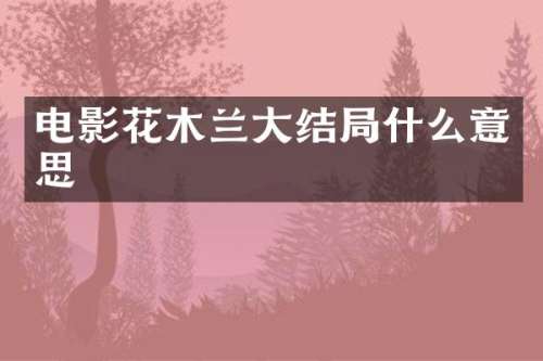 电影花木兰大结局什么意思