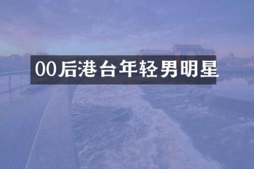 00后港台年轻男明星