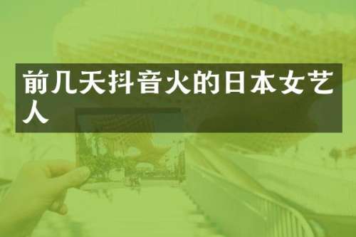 前几天抖音火的日本女艺人