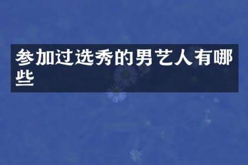参加过选秀的男艺人有哪些