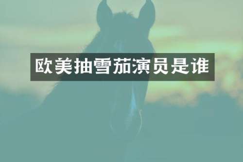欧美抽演员是谁