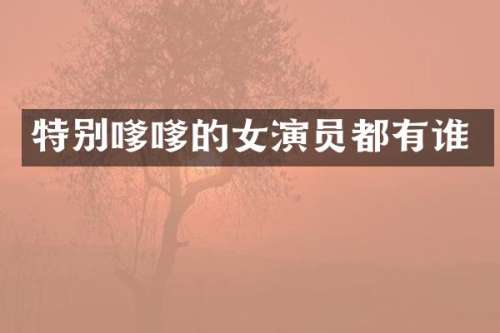 特别嗲嗲的女演员都有谁