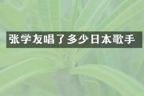 张学友唱了多少日本歌手