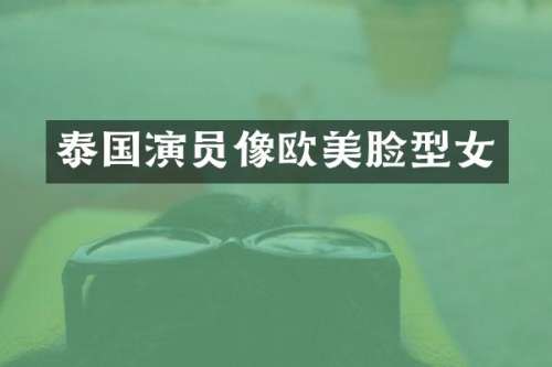 泰国演员像欧美脸型女