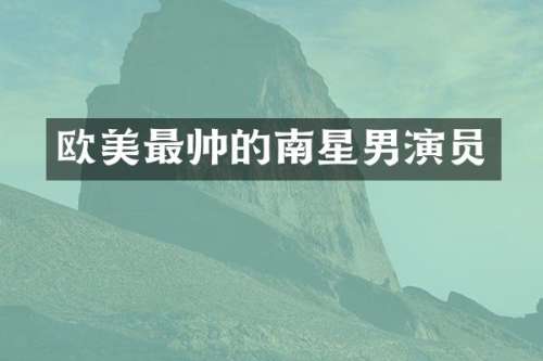 欧美最帅的南星男演员