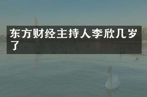 东方财经主持人李欣几岁了