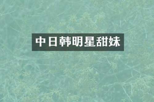 中日韩明星甜妹