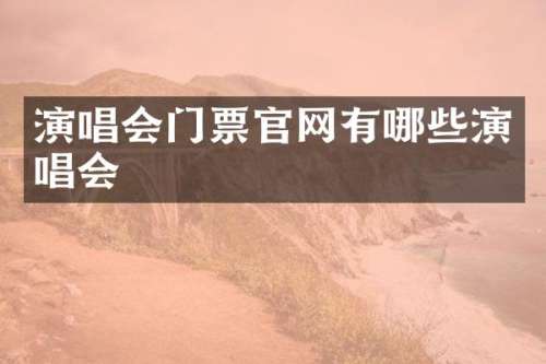 演唱会门票官网有哪些演唱会