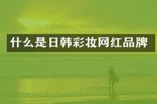 什么是日韩彩妆网红品牌