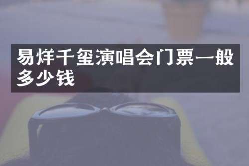 易烊千玺演唱会门票一般多少钱