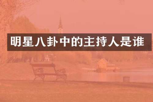 明星八卦中的主持人是谁